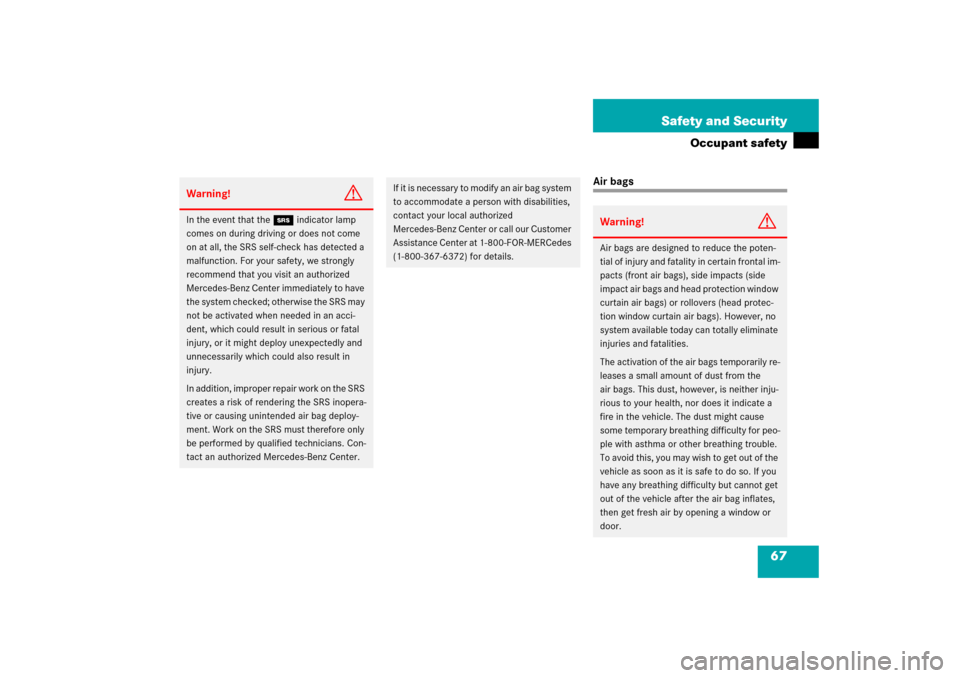 MERCEDES-BENZ E350 2006 W211 Repair Manual 67 Safety and Security
Occupant safety
Air bags
Warning!
G
In the event that the 1 indicator lamp 
comes on during driving or does not come 
on at all, the SRS self-check has detected a 
malfunction. 