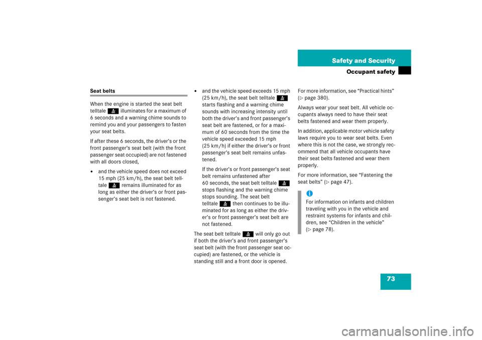 MERCEDES-BENZ E350 2006 W211 Owners Manual 73 Safety and Security
Occupant safety
Seat belts
When the engine is started the seat belt 
telltale< illuminates for a maximum of 
6 seconds and a warning chime sounds to 
remind you and your passeng