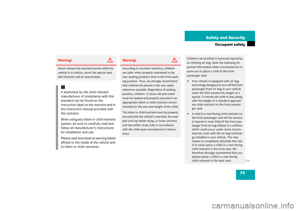 MERCEDES-BENZ E350 2006 W211 Manual PDF 79 Safety and Security
Occupant safety
Warning!
G
Never release the seat belt buckle while the 
vehicle is in motion, since the special seat 
belt retractor will be deactivated.!A statement by the chi