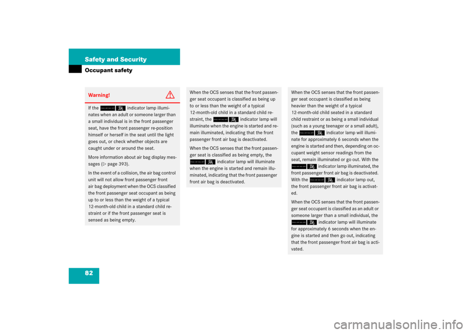 MERCEDES-BENZ E350 2006 W211 Manual Online 82 Safety and SecurityOccupant safetyWarning!
G
If the 75 indicator lamp illumi-
nates when an adult or someone larger than 
a small individual is in the front passenger 
seat, have the front passenge