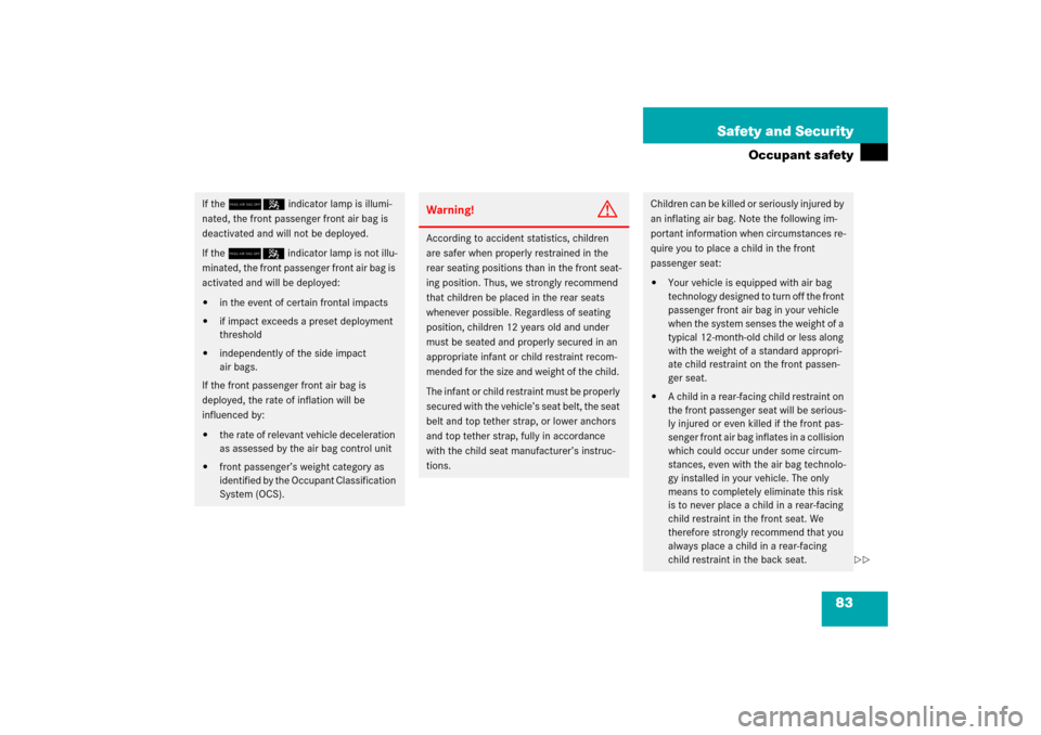 MERCEDES-BENZ E350 2006 W211 Owners Manual 83 Safety and Security
Occupant safety
If the 75 indicator lamp is illumi-
nated, the front passenger front air bag is 
deactivated and will not be deployed.
If the 75 indicator lamp is not illu-
mina