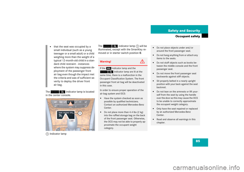 MERCEDES-BENZ E350 2006 W211 Manual Online 85 Safety and Security
Occupant safety
The 75 indicator lamp is located 
in the center console.
1Indicator lampThe 75 indicator lamp1 will be 
illuminated, except with the SmartKey re-
moved or in sta