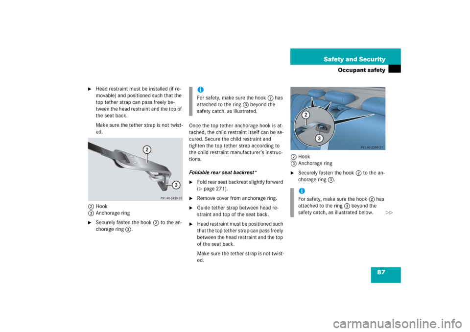 MERCEDES-BENZ E350 2006 W211 Manual Online 87 Safety and Security
Occupant safety

Head restraint must be installed (if re-
movable) and positioned such that the 
top tether strap can pass freely be-
tween the head restraint and the top of 
t