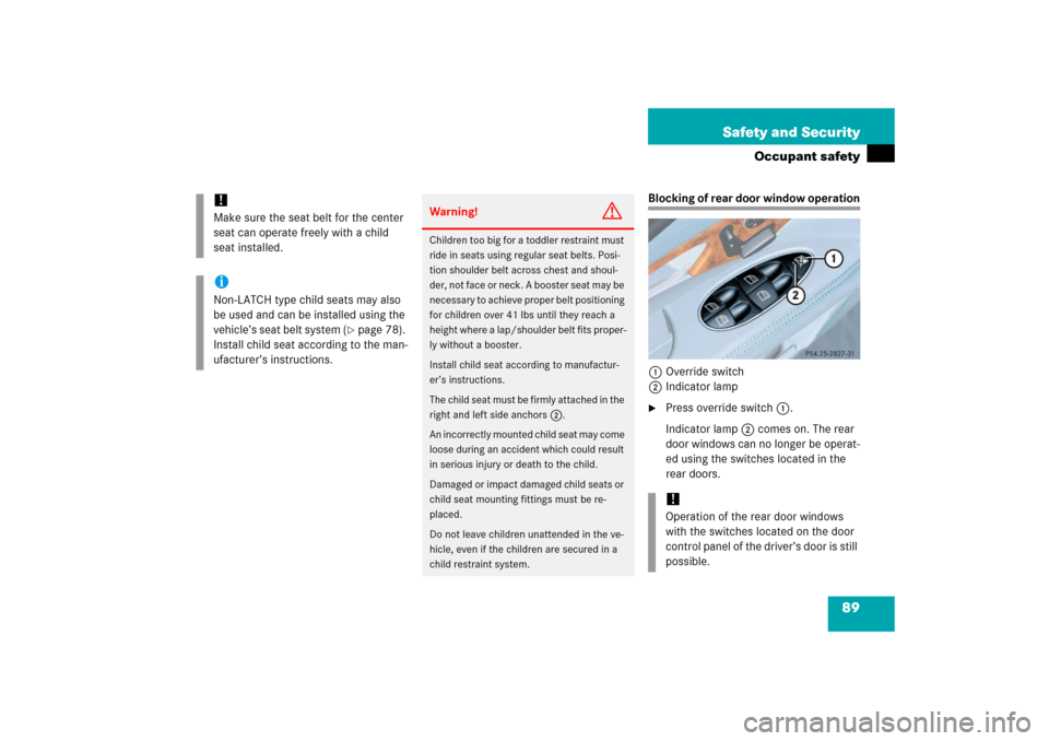 MERCEDES-BENZ E350 2006 W211 Owners Manual 89 Safety and Security
Occupant safety
Blocking of rear door window operation
1Override switch
2Indicator lamp
Press override switch1.
Indicator lamp2 comes on. The rear 
door windows can no longer b