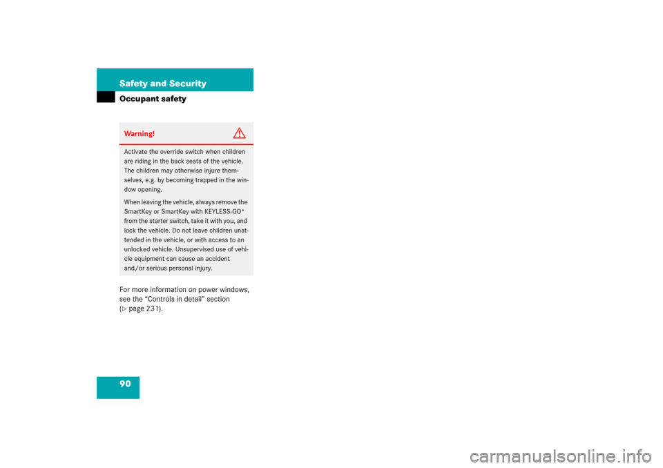 MERCEDES-BENZ E500 2006 W211 Owners Manual 90 Safety and SecurityOccupant safetyFor more information on power windows, 
see the “Controls in detail” section 
(page 231).Warning!
G
Activate the override switch when children 
are riding in 