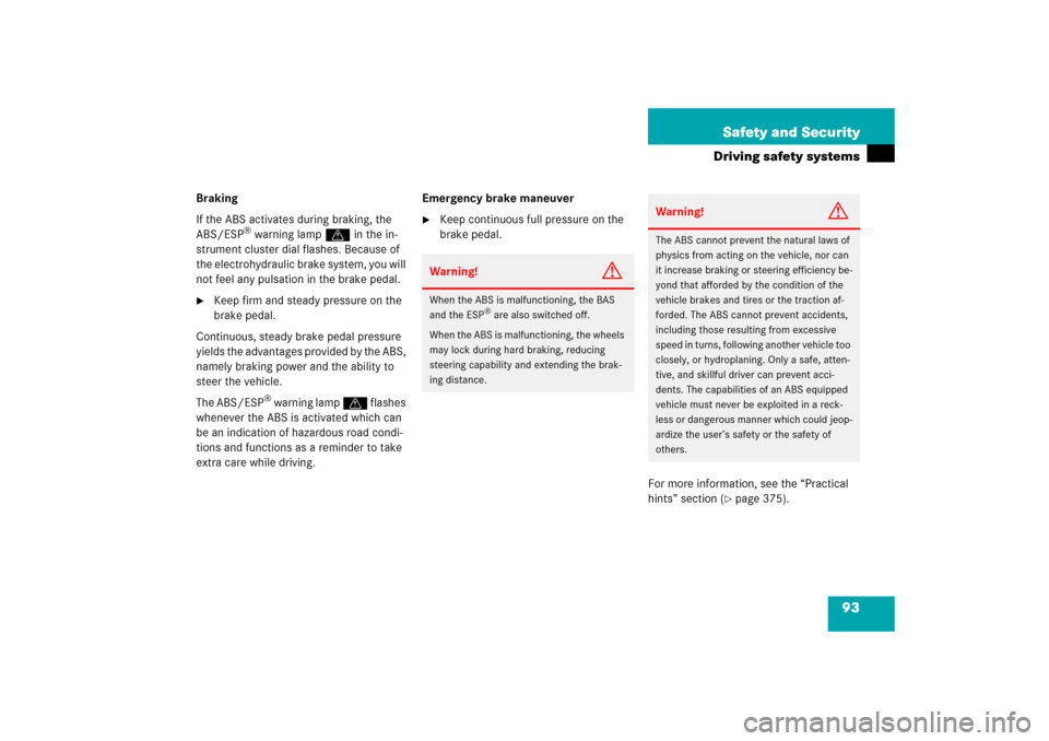 MERCEDES-BENZ E500 2006 W211 Owners Manual 93 Safety and Security
Driving safety systems
Braking
If the ABS activates during braking, the 
ABS/ESP
® warning lamp v in the in-
strument cluster dial flashes. Because of 
the electrohydraulic bra