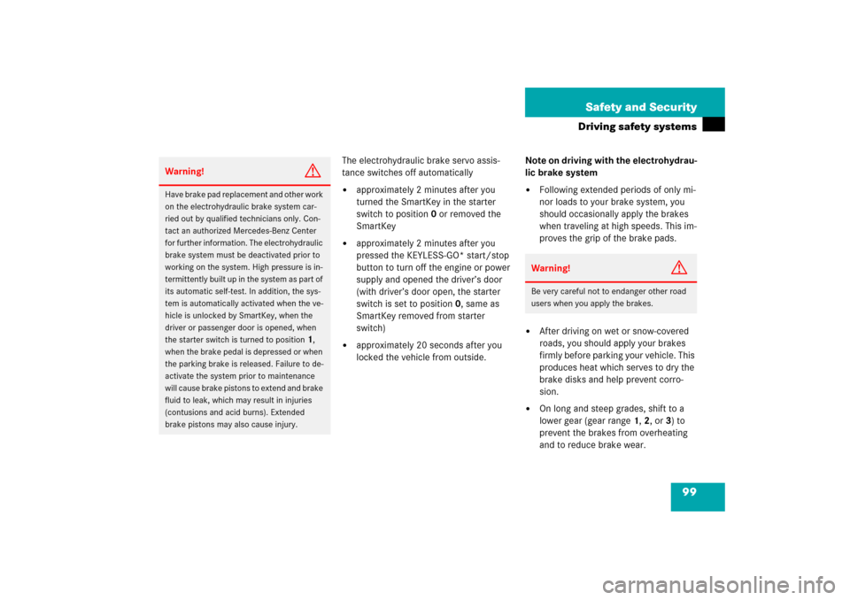 MERCEDES-BENZ E350 4MATIC 2006 W211 Owners Manual 99 Safety and Security
Driving safety systems
The electrohydraulic brake servo assis-
tance switches off automatically
approximately 2 minutes after you 
turned the SmartKey in the starter 
switch to