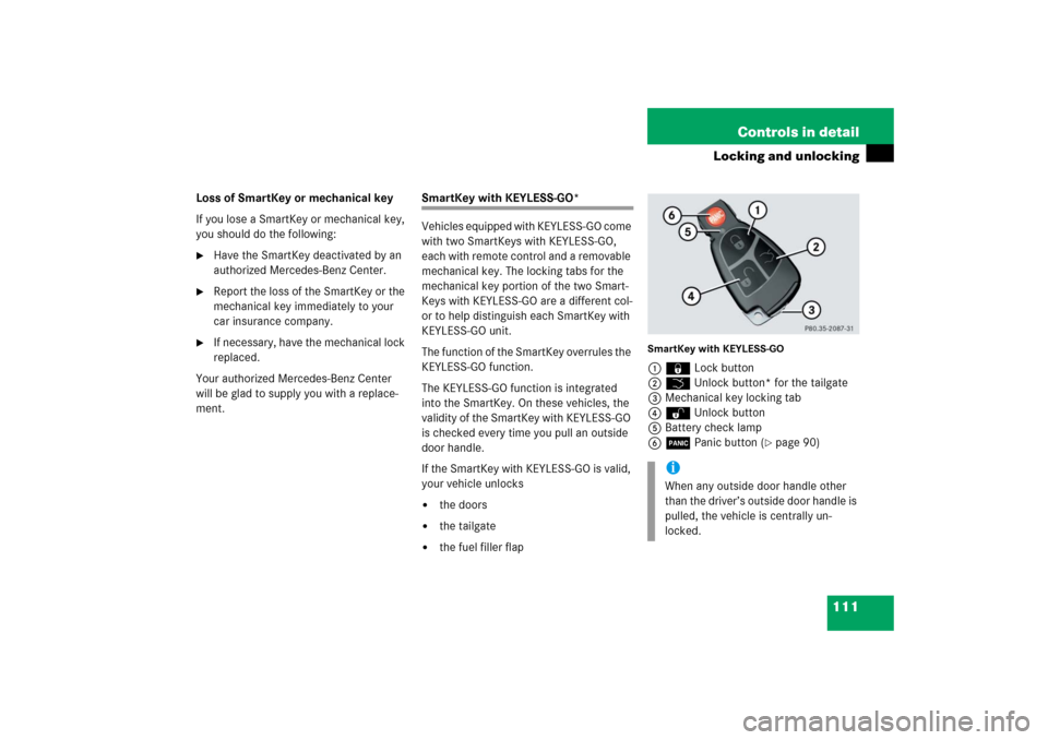 MERCEDES-BENZ E WAGON 2006 S211 Owners Manual 111 Controls in detail
Locking and unlocking
Loss of SmartKey or mechanical key
If you lose a SmartKey or mechanical key, 
you should do the following:
Have the SmartKey deactivated by an 
authorized