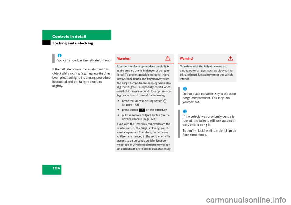 MERCEDES-BENZ E WAGON 2006 S211 Owners Manual 124 Controls in detailLocking and unlockingIf the tailgate comes into contact with an 
object while closing (e.g. luggage that has 
been piled too high), the closing procedure 
is stopped and the tail