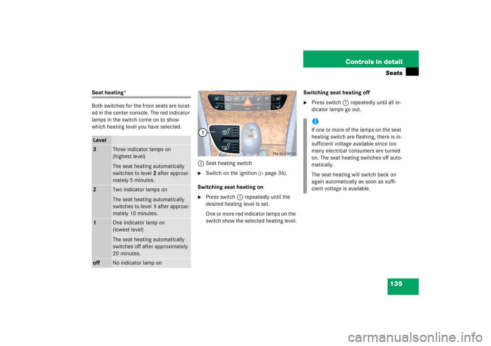 MERCEDES-BENZ E WAGON 2006 S211 Owners Manual 135 Controls in detailSeats
Seat heating*
Both switches for the front seats are locat-
ed in the center console. The red indicator 
lamps in the switch come on to show 
which heating level you have se