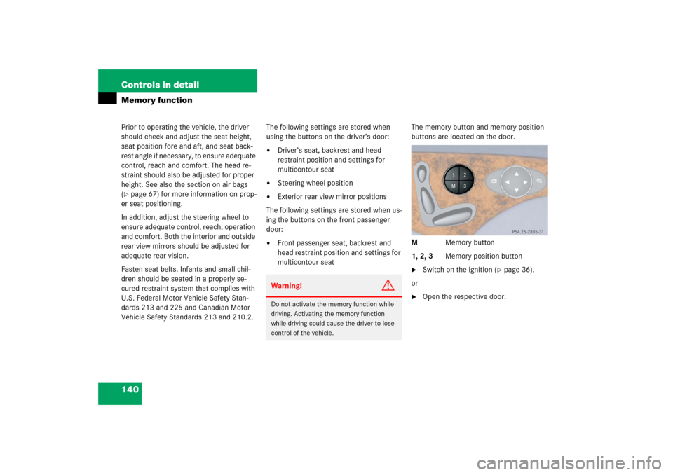 MERCEDES-BENZ E WAGON 2006 S211 Owners Manual 140 Controls in detailMemory functionPrior to operating the vehicle, the driver 
should check and adjust the seat height, 
seat position fore and aft, and seat back-
rest angle if necessary, to ensure