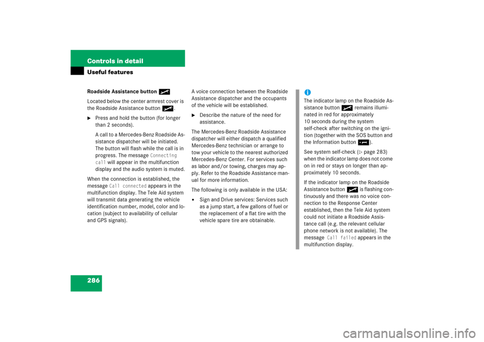 MERCEDES-BENZ E WAGON 2006 S211 Owners Manual 286 Controls in detailUseful featuresRoadside Assistance button•
Located below the center armrest cover is 
the Roadside Assistance button•.
Press and hold the button (for longer 
than 2 seconds)