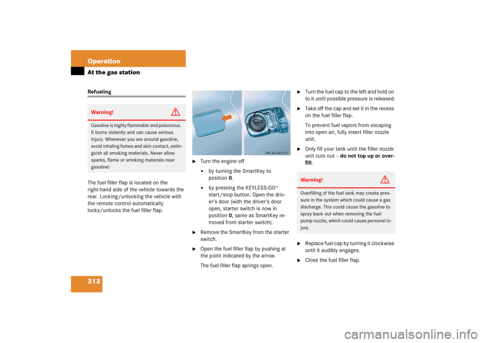 MERCEDES-BENZ E WAGON 2006 S211 Owners Manual 312 OperationAt the gas stationRefueling
The fuel filler flap is located on the 
right-hand side of the vehicle towards the 
rear. Locking/unlocking the vehicle with 
the remote control automatically 