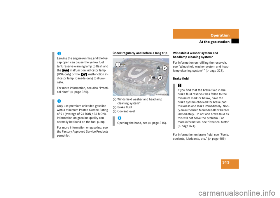 MERCEDES-BENZ E WAGON 2006 S211 Owners Manual 313 Operation
At the gas station
Check regularly and before a long trip
1Windshield washer and headlamp 
cleaning system*
2Brake fluid 
3Coolant levelWindshield washer system and 
headlamp cleaning sy
