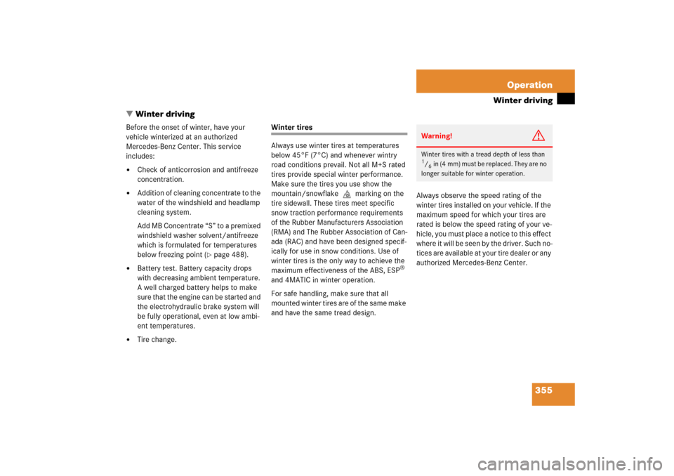 MERCEDES-BENZ E WAGON 2006 S211 Owners Manual 355 Operation
Winter driving
Winter driving
Before the onset of winter, have your 
vehicle winterized at an authorized 
Mercedes-Benz Center. This service 
includes:
Check of anticorrosion and antif