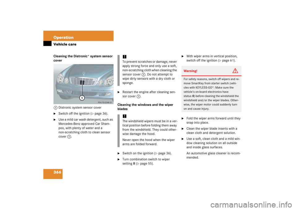 MERCEDES-BENZ E WAGON 2006 S211 Owners Manual 366 OperationVehicle careCleaning the Distronic* system sensor 
cover
1Distronic system sensor cover
Switch off the ignition (
page 36).

Use a mild car wash detergent, such as 
Mercedes-Benz appro