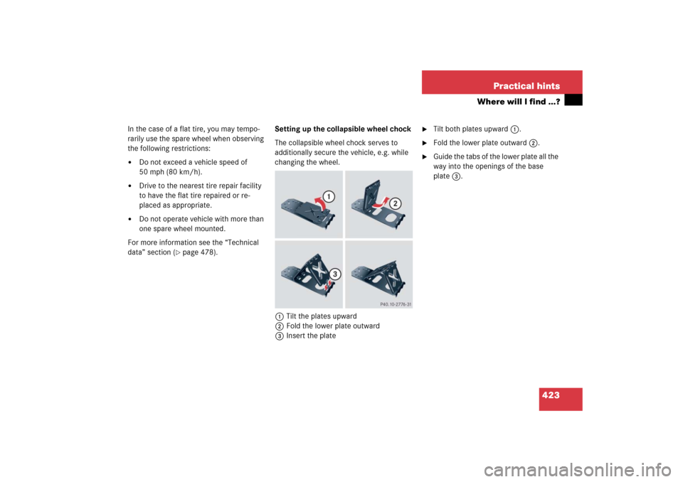 MERCEDES-BENZ E WAGON 2006 S211 Owners Manual 423 Practical hints
Where will I find ...?
In the case of a flat tire, you may tempo-
rarily use the spare wheel when observing 
the following restrictions:
Do not exceed a vehicle speed of 
50 mph (