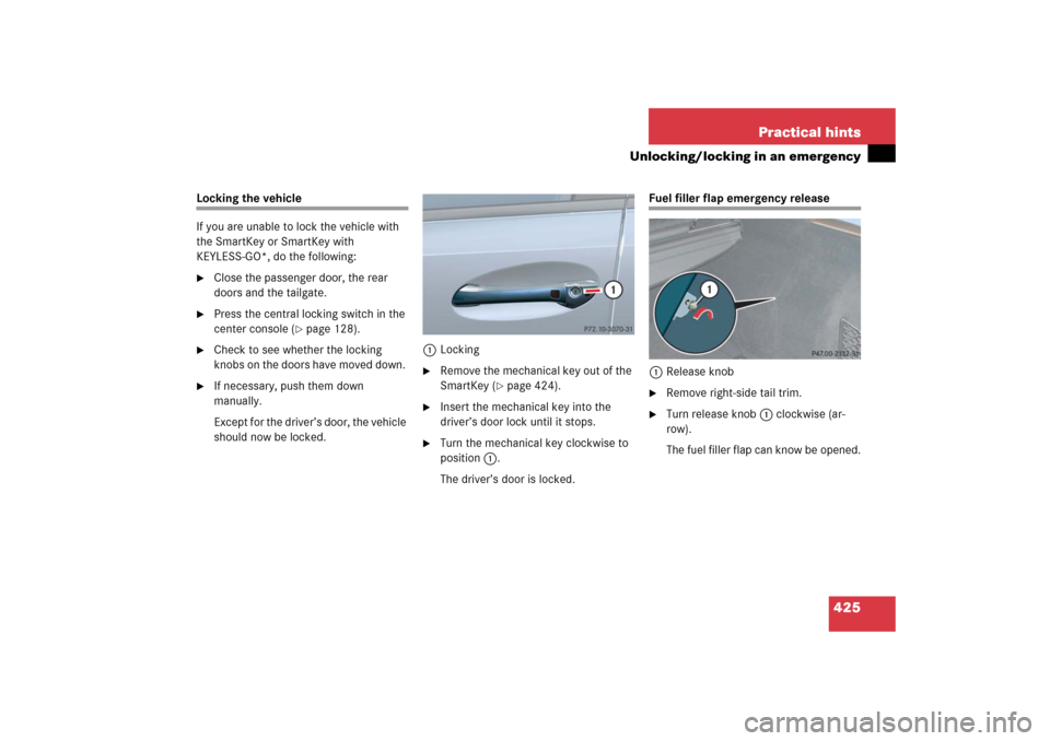 MERCEDES-BENZ E WAGON 2006 S211 Owners Manual 425 Practical hints
Unlocking/locking in an emergency
Locking the vehicle
If you are unable to lock the vehicle with 
the SmartKey or SmartKey with 
KEYLESS-GO*, do the following:
Close the passenger