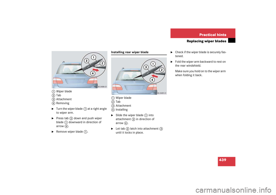MERCEDES-BENZ E WAGON 2006 S211 Owners Manual 439 Practical hints
Replacing wiper blades
1Wiper blade
2Tab
3Attachment
4Removing
Turn the wiper blade1 at a right angle 
to wiper arm.

Press tab2 down and push wiper 
blade1 downward in direction