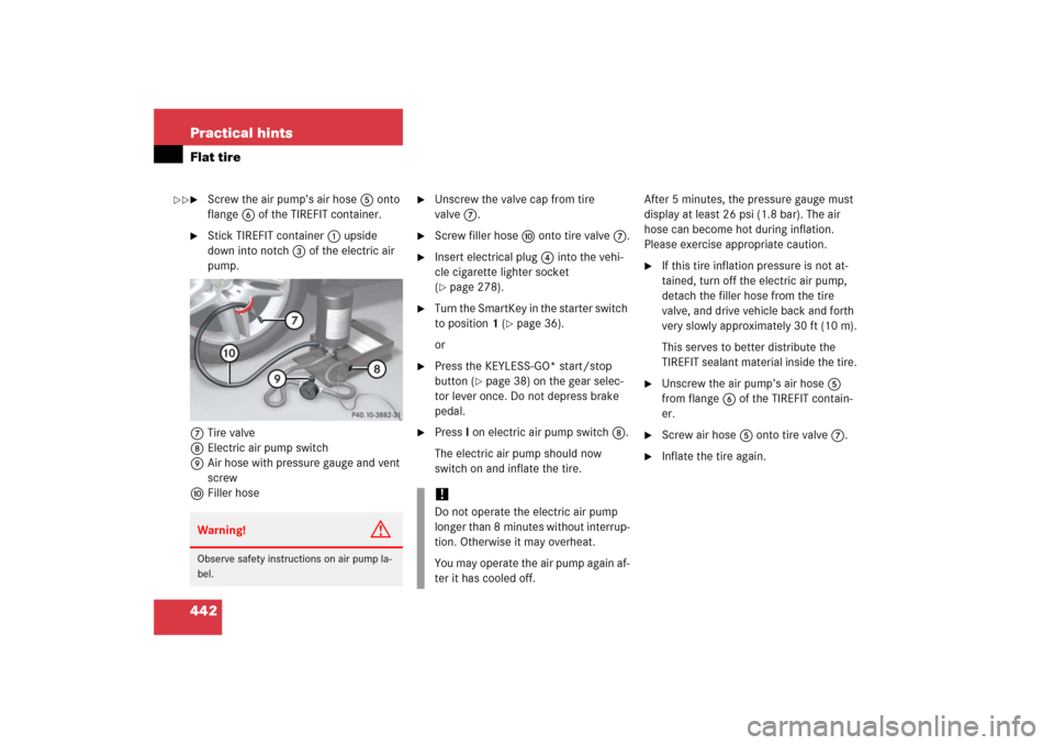 MERCEDES-BENZ E WAGON 2006 S211 Owners Manual 442 Practical hintsFlat tire
Screw the air pump’s air hose5 onto 
flange6 of the TIREFIT container.

Stick TIREFIT container1 upside 
down into notch3 of the electric air 
pump.
7Tire valve
8Elect