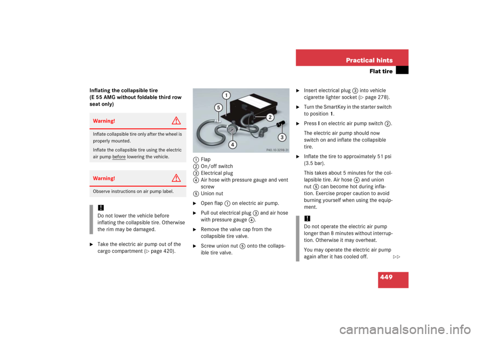 MERCEDES-BENZ E WAGON 2006 S211 Owners Manual 449 Practical hints
Flat tire
Inflating the collapsible tire 
(E 55 AMG without foldable third row 
seat only)
Take the electric air pump out of the 
cargo compartment (
page 420).1Flap
2On/off swit