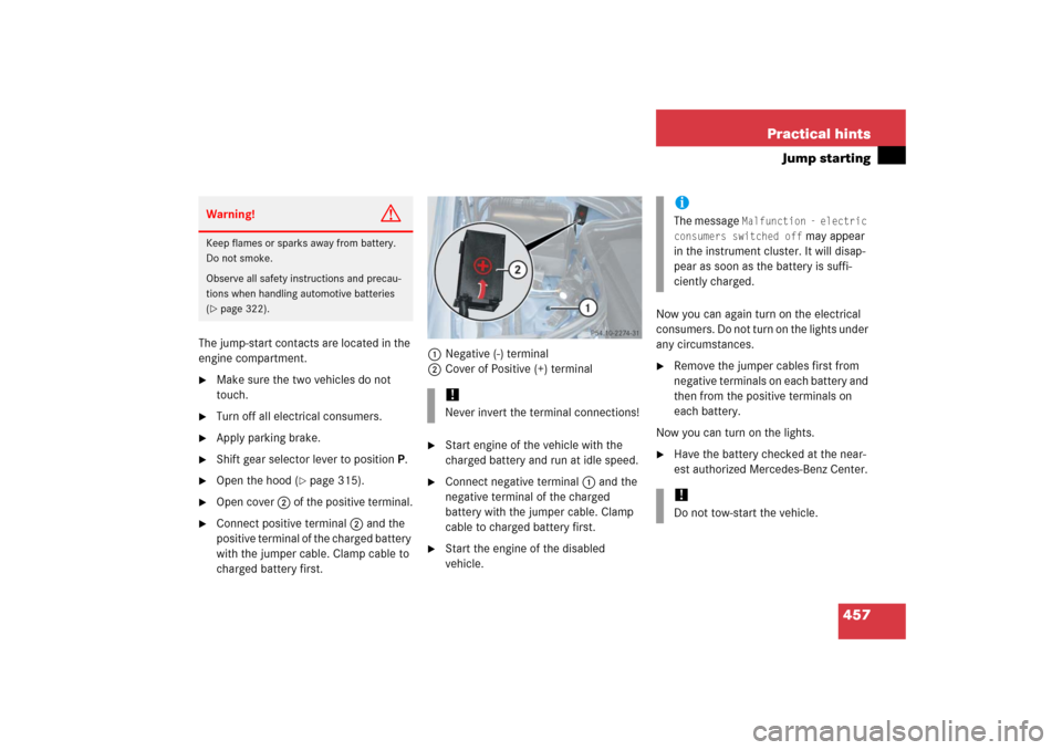 MERCEDES-BENZ E WAGON 2006 S211 Owners Manual 457 Practical hints
Jump starting
The jump-start contacts are located in the 
engine compartment.
Make sure the two vehicles do not 
touch.

Turn off all electrical consumers.

Apply parking brake.