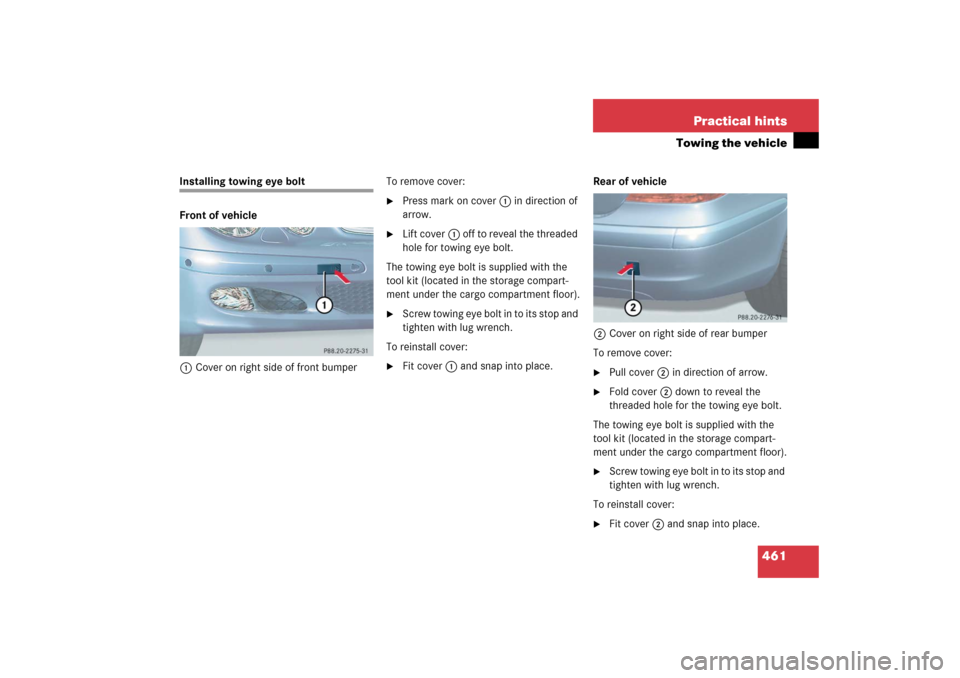 MERCEDES-BENZ E WAGON 2006 S211 Owners Manual 461 Practical hints
Towing the vehicle
Installing towing eye bolt
Front of vehicle
1Cover on right side of front bumperTo remove cover:

Press mark on cover1 in direction of 
arrow.

Lift cover1 off