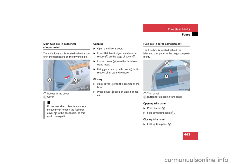 MERCEDES-BENZ E WAGON 2006 S211 Owners Manual 463 Practical hintsFuses
Main fuse box in passenger compartment
The main fuse box is located behind a cov-
er in the dashboard on the driver’s side.
1Recess in the cover
2CoverOpening

Open the dri