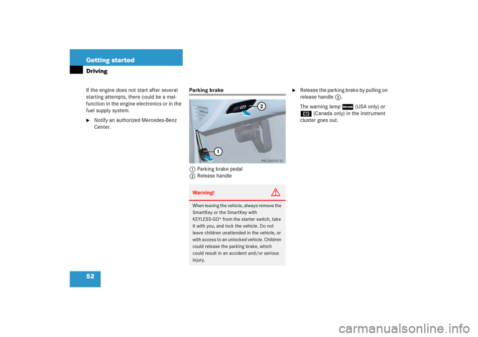 MERCEDES-BENZ E WAGON 2006 S211 Workshop Manual 52 Getting startedDrivingIf the engine does not start after several 
starting attempts, there could be a mal-
function in the engine electronics or in the 
fuel supply system.
Notify an authorized Me