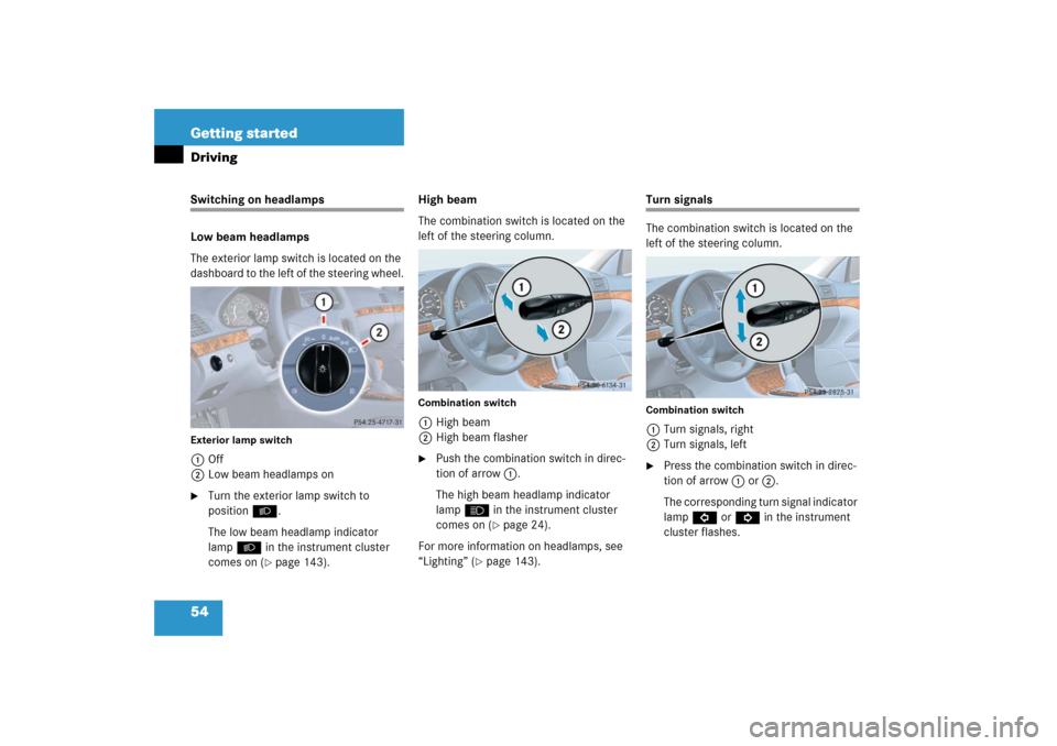 MERCEDES-BENZ E WAGON 2006 S211 Workshop Manual 54 Getting startedDrivingSwitching on headlamps
Low beam headlamps
The exterior lamp switch is located on the 
dashboard to the left of the steering wheel.Exterior lamp switch1Off
2Low beam headlamps 
