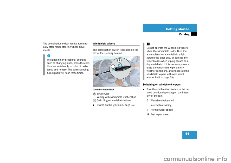 MERCEDES-BENZ E WAGON 2006 S211 Workshop Manual 55 Getting started
Driving
The combination switch resets automati-
cally after major steering wheel move-
ments.
Windshield wipers
The combination switch is located on the 
left of the steering column