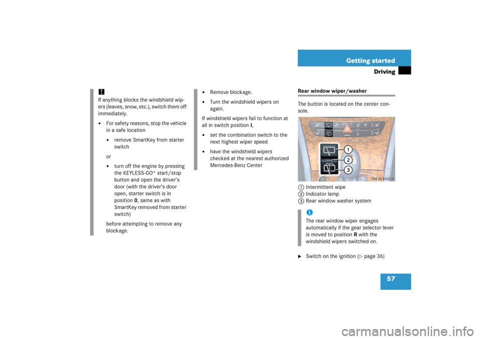 MERCEDES-BENZ E WAGON 2006 S211 Workshop Manual 57 Getting started
Driving
Rear window wiper/washer
The button is located on the center con-
sole.
1Intermittent wipe
2Indicator lamp
3Rear window washer system
Switch on the ignition (
page 36)
!If