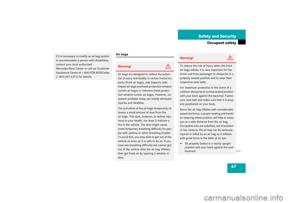 MERCEDES-BENZ E WAGON 2006 S211 Owners Manual 67 Safety and Security
Occupant safety
Air bags
If it is necessary to modify an air bag system 
to accommodate a person with disabilities, 
contact your local authorized 
Mercedes-Benz Center or call 