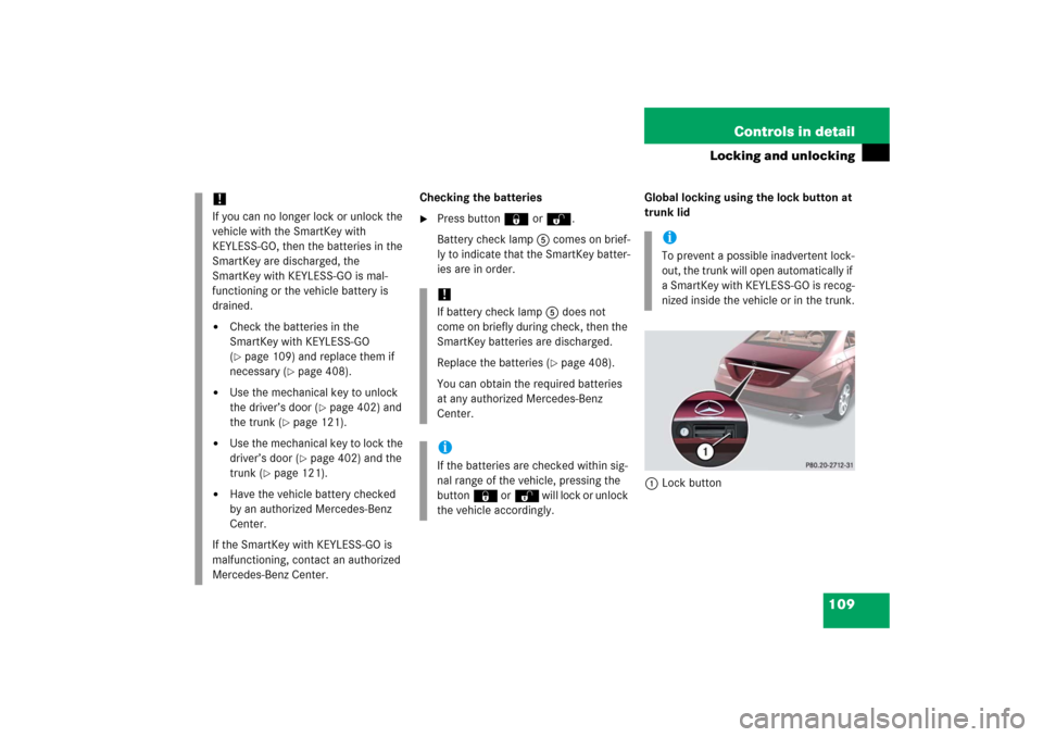 MERCEDES-BENZ CLS500 2006 W219 Owners Manual 109 Controls in detail
Locking and unlocking
Checking the batteries
Press button‹ orŒ.
Battery check lamp5 comes on brief-
ly to indicate that the SmartKey batter-
ies are in order.Global locking 