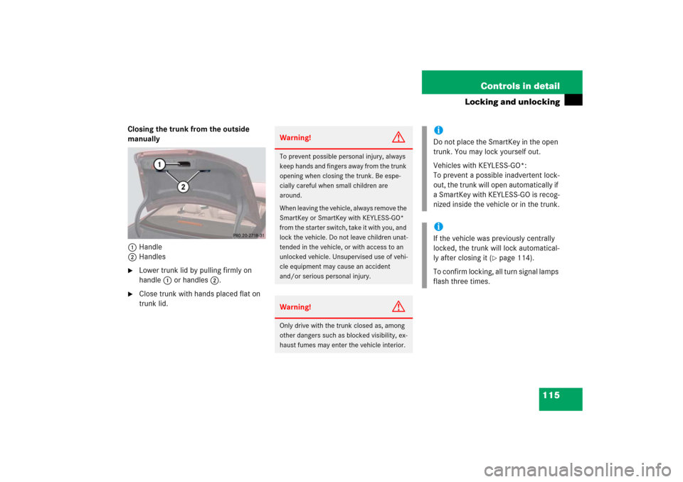 MERCEDES-BENZ CLS500 2006 W219 Owners Manual 115 Controls in detail
Locking and unlocking
Closing the trunk from the outside 
manually
1Handle 
2Handles 
Lower trunk lid by pulling firmly on 
handle1 or handles2.

Close trunk with hands placed