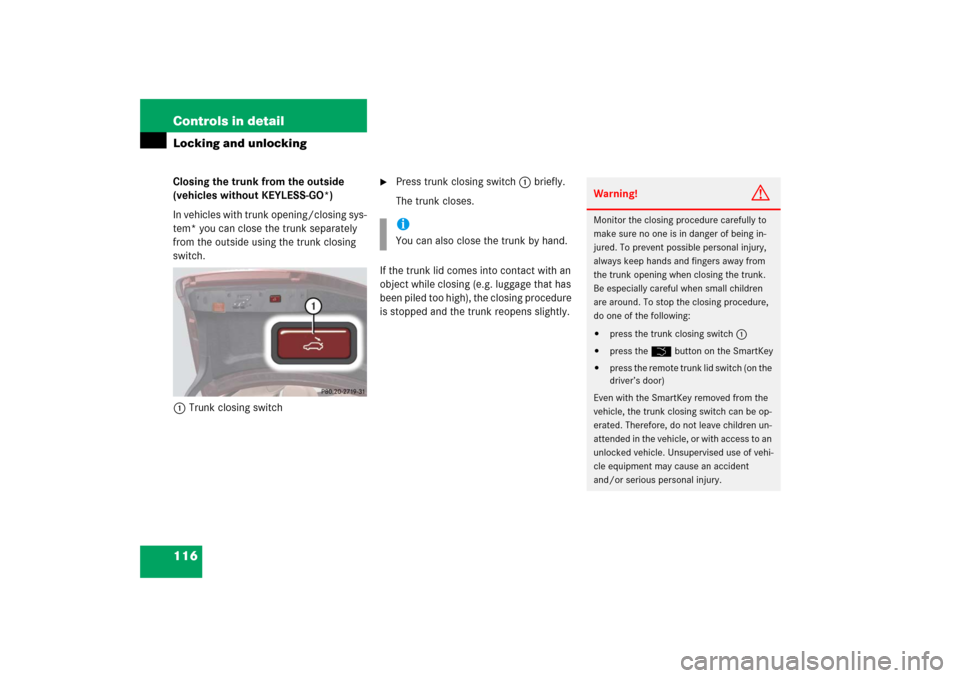 MERCEDES-BENZ CLS500 2006 W219 Owners Manual 116 Controls in detailLocking and unlockingClosing the trunk from the outside 
(vehicles without KEYLESS-GO*)
In vehicles with trunk opening/closing sys-
tem* you can close the trunk separately 
from 