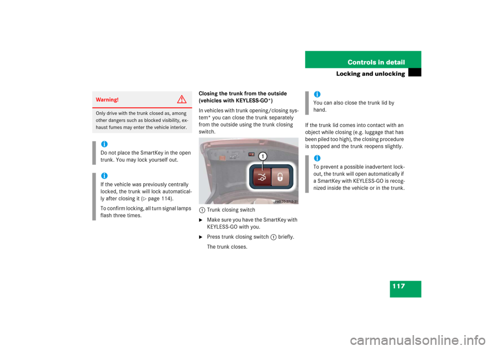 MERCEDES-BENZ CLS500 2006 W219 Owners Manual 117 Controls in detail
Locking and unlocking
Closing the trunk from the outside 
(vehicles with KEYLESS-GO*)
In vehicles with trunk opening/closing sys-
tem* you can close the trunk separately 
from t