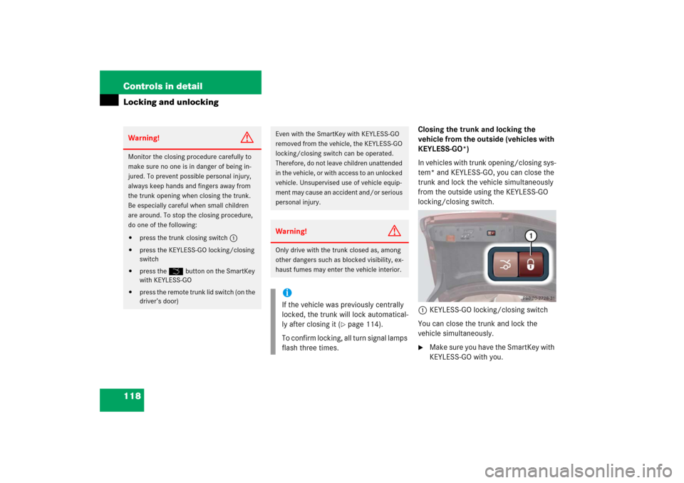 MERCEDES-BENZ CLS500 2006 W219 Owners Manual 118 Controls in detailLocking and unlocking
Closing the trunk and locking the 
vehicle from the outside (vehicles with 
KEYLESS-GO*)
In vehicles with trunk opening/closing sys-
tem* and KEYLESS-GO, yo