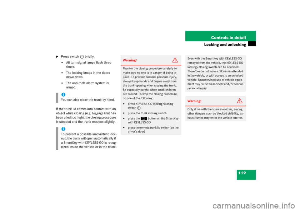 MERCEDES-BENZ CLS500 2006 W219 Owners Manual 119 Controls in detail
Locking and unlocking

Press switch1 briefly.
All turn signal lamps flash three 
times.

The locking knobs in the doors 
move down.

The anti-theft alarm system is 
armed.
I