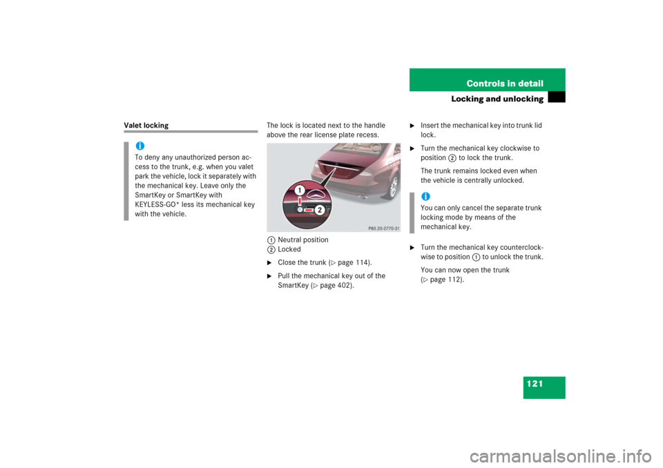 MERCEDES-BENZ CLS500 2006 W219 Owners Manual 121 Controls in detail
Locking and unlocking
Valet lockingThe lock is located next to the handle 
above the rear license plate recess.
1Neutral position
2Locked

Close the trunk (
page 114).

Pull 