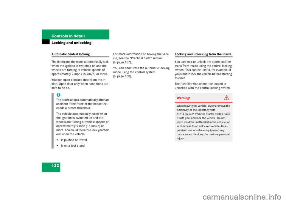 MERCEDES-BENZ CLS500 2006 W219 Owners Guide 122 Controls in detailLocking and unlockingAutomatic central locking
The doors and the trunk automatically lock 
when the ignition is switched on and the 
wheels are turning at vehicle speeds of 
appr