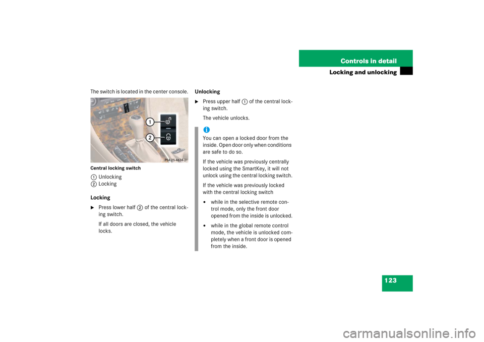 MERCEDES-BENZ CLS500 2006 W219 User Guide 123 Controls in detail
Locking and unlocking
The switch is located in the center console.Central locking switch1Unlocking
2Locking
Locking
Press lower half2 of the central lock-
ing switch.
If all do