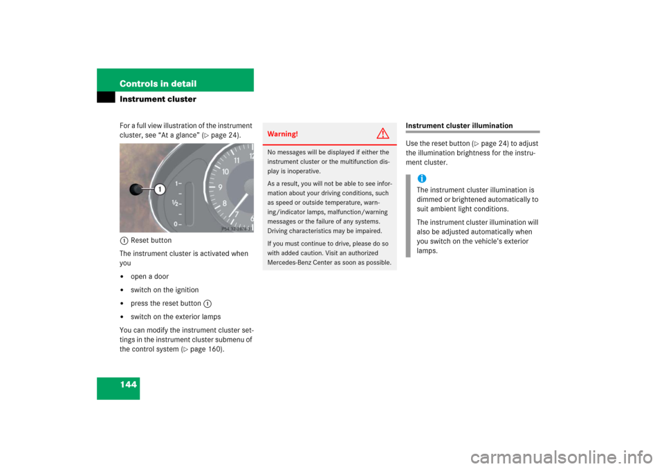 MERCEDES-BENZ CLS500 2006 W219 Owners Manual 144 Controls in detailInstrument clusterFor a full view illustration of the instrument 
cluster, see “At a glance” (
page 24).
1Reset button
The instrument cluster is activated when 
you

open a