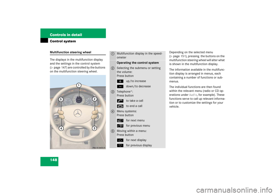 MERCEDES-BENZ CLS500 2006 W219 Owners Manual 148 Controls in detailControl systemMultifunction steering wheel
The displays in the multifunction display 
and the settings in the control system 
(page 147) are controlled by the buttons 
on the mu