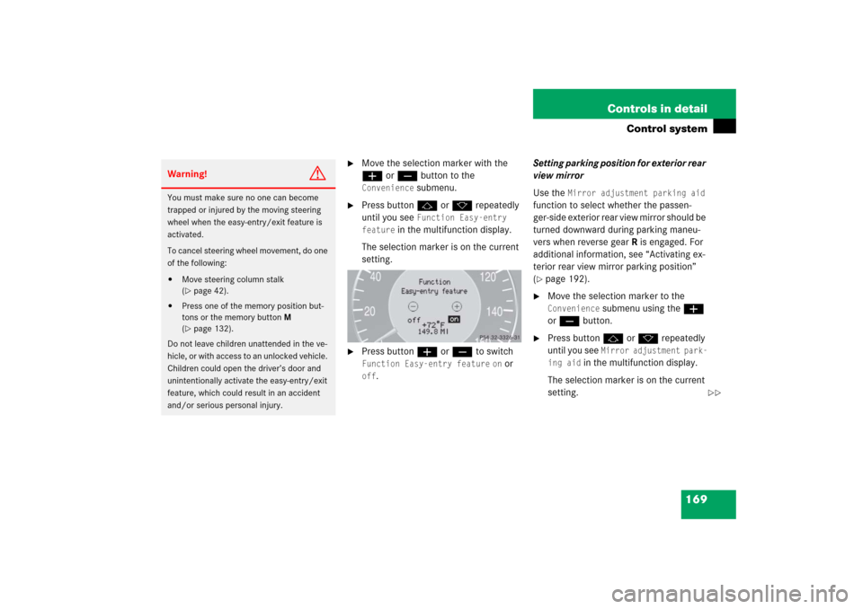 MERCEDES-BENZ CLS500 2006 W219 Owners Guide 169 Controls in detail
Control system

Move the selection marker with the 
æ or çbutton to the Convenience
 submenu.

Press buttonj ork repeatedly 
until you see 
Function Easy-entry 
feature
 in 
