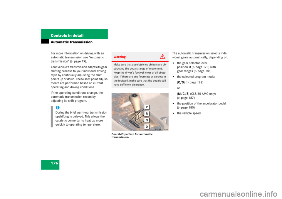 MERCEDES-BENZ CLS500 2006 W219 Owners Manual 176 Controls in detailAutomatic transmissionFor more information on driving with an 
automatic transmission see “Automatic 
transmission” (
page 49).
Your vehicle’s transmission adapts its gear
