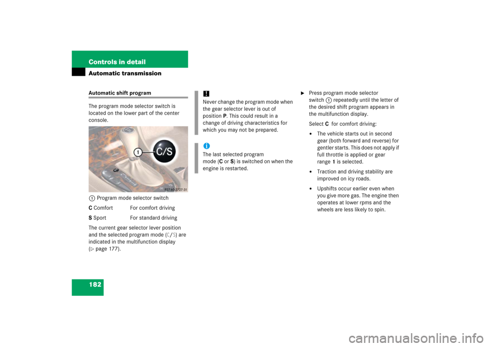 MERCEDES-BENZ CLS500 2006 W219 Owners Manual 182 Controls in detailAutomatic transmissionAutomatic shift program
The program mode selector switch is 
located on the lower part of the center 
console.
1Program mode selector switch
C Comfort For c