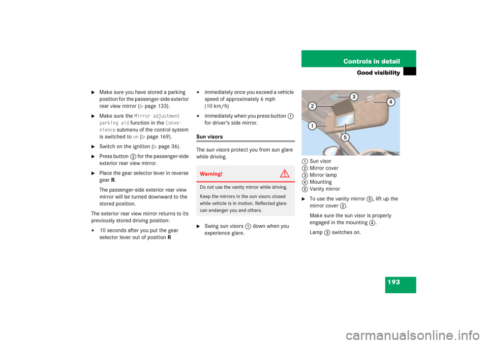 MERCEDES-BENZ CLS500 2006 W219 Owners Manual 193 Controls in detail
Good visibility

Make sure you have stored a parking 
position for the passenger-side exterior 
rear view mirror (
page 133).

Make sure the 
Mirror adjustment 
parking aid f
