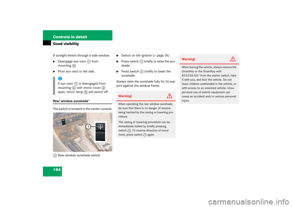 MERCEDES-BENZ CLS500 2006 W219 Owners Guide 194 Controls in detailGood visibilityIf sunlight enters through a side window:
Disengage sun visor1 from 
mounting4. 

Pivot sun visor to the side.
Rear window sunshade*
The switch is located in the