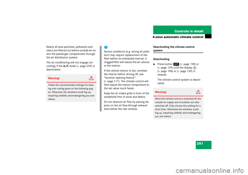 MERCEDES-BENZ CLS500 2006 W219 Owners Manual 201 Controls in detail
4-zone automatic climate control
Nearly all dust particles, pollutants and 
odors are filtered out before outside air en-
ters the passenger compartment through 
the air distrib